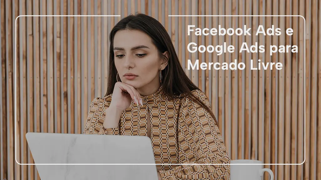 Facebook Ads e Google Ads para Mercado Livre