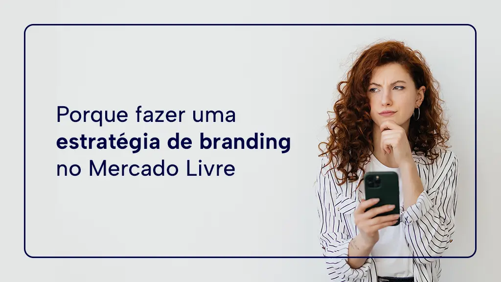 Porque fazer uma estratégia de Branding no Mercado Livre