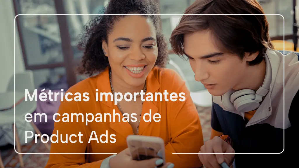 métricas em campanhas de Product Ads quais são as mais importantes